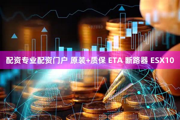 配资专业配资门户 原装+质保 ETA 断路器 ESX10